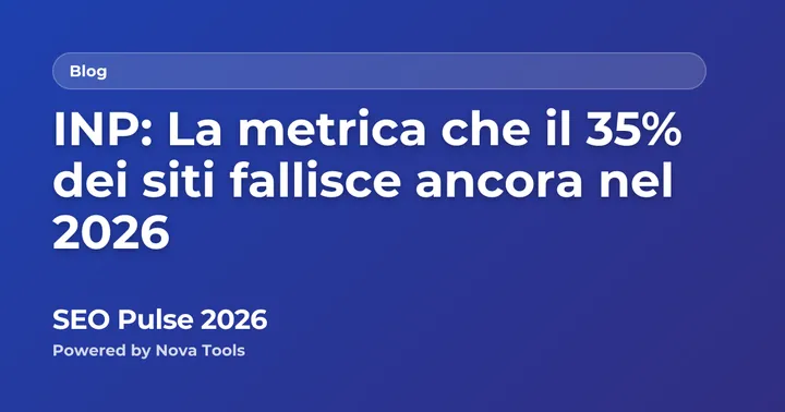 INP: La metrica che il 35% dei siti fallisce ancora nel 2026