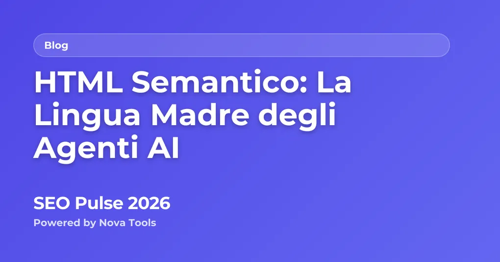 HTML Semantico: La Lingua Madre degli Agenti AI