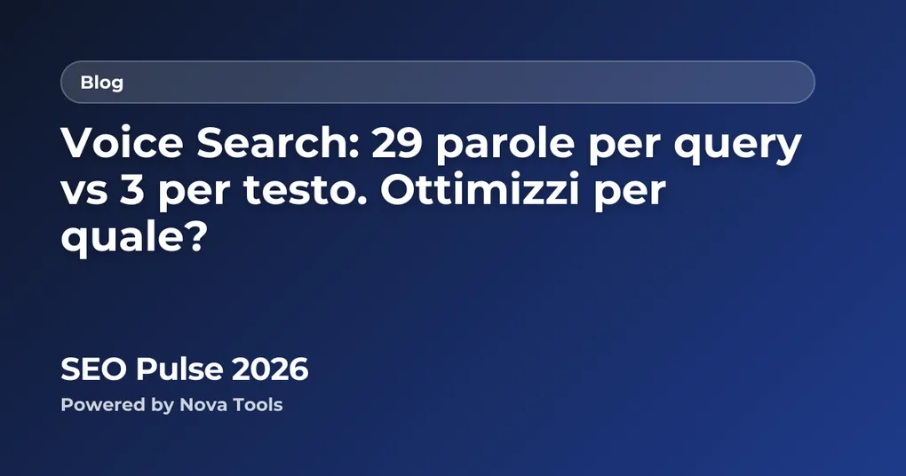 Voice Search: 29 parole per query vs 3 per testo. Ottimizzi per quale?